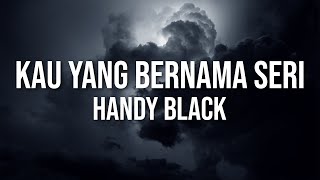 Handy Black- Kau Yang Bernama Seri