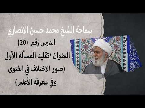 سماحة الشيخ محمد حسين الانصاري رقم الدرس 20 صور الاختلاف في الفتوى وفي معرفة الأعلم