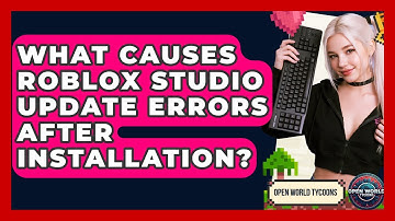 What Causes Roblox Studio Update Errors After Installation? - Open World Tycoons