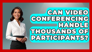 Can Video Conferencing Handle Thousands Of Participants? - Tech Terms Explained