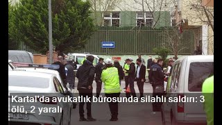 Kartalda Avukatlık Bürosunda Silahlı Saldırı 3 Ölü, 2 Yaralı