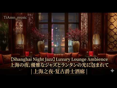 【Shanghai Night Jazz】Luxury Lounge Ambience: 上海の夜、優雅なジャズとランタンの光に包まれて｜上海之夜·复古爵士酒廊｜Modern Retro Vibes