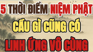 NIỆM PHẬT 5 THỜI ĐIỂM NÀY, CẦU GÌ CŨNG CÓ, LINH ỨNG VÔ CÙNG - Lời Phật Dạy #loiphatday #phongthuy