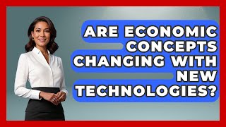 Are Economic Concepts Changing With New Technologies? | The Teen Economist News