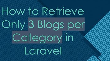 How to Retrieve Only 3 Blogs per Category in Laravel