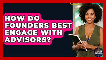 How Do Founders Best Engage With Advisors? - Founders Supporting Founders