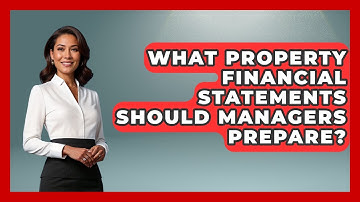 What Property Financial Statements Should Managers Prepare? - Mastering Property Management