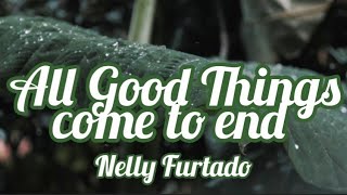 Nelly Furtado - All Good Things ,,come to an end,, (Lyrics)