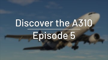 Aircraft Discovery Series 1 | Airbus 310-300 | Episode 5: Return to Airliners - A310 I Part 1