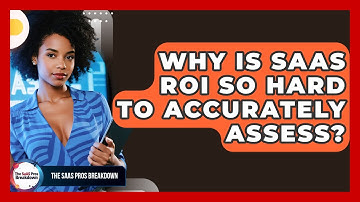 Why Is SaaS ROI So Hard To Accurately Assess? - The SaaS Pros Breakdown