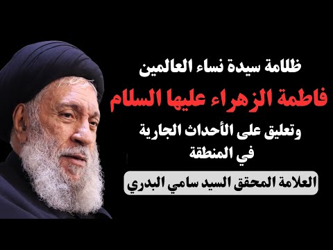 ظلامة السيدة فاطمة الزهراء ع وتعليق على الأحداث الجارية في المنطقة العلامة السيد سامي البدري