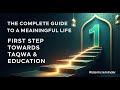 The Complete Guide to a Meaningful Life First Step Towards Taqwa & Education #islamicreminder