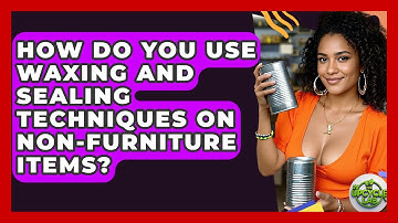 How Do You Use Waxing And Sealing Techniques On Non-furniture Items? - The Upcycle Lab