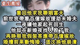 【重生爽文】重回他求我聯姻當天。前世我帶著百億嫁妝援助未婚夫。一夜讓他家起死回生。他卻在新婚夜找人毀了我。再睜眼我假裝答應帶百億嫁妝。婚禮前果斷悔婚,這次換他崩潰。#小說 #重生故事 #爽文