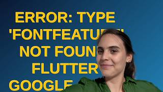 Error: Type 'FontFeature' not found. Flutter google_fonts package error