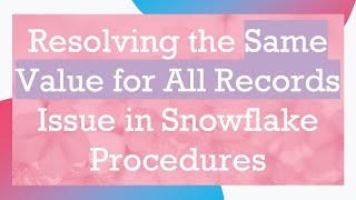 Famous Resolving the Same Value for All Records Issue in Snowflake Procedures Net Worth