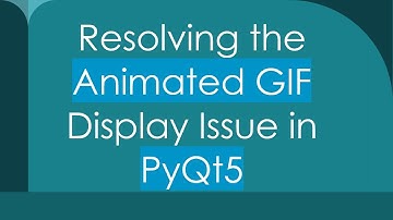 Resolving the Animated GIF Display Issue in PyQt5