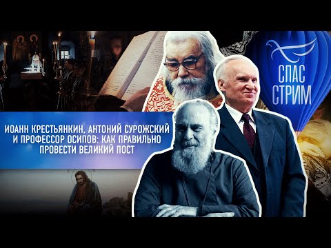 ИОАНН КРЕСТЬЯНКИН, АНТОНИЙ СУРОЖСКИЙ И ПРОФЕССОР ОСИПОВ: КАК ПРАВИЛЬНО ПРОВЕСТИ ВЕЛИКИЙ ПОСТ