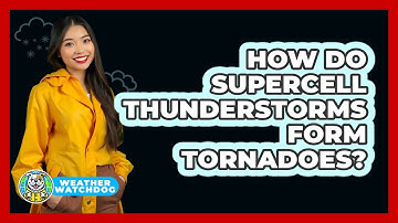 How Do Supercell Thunderstorms Form Tornadoes? - Weather Watchdog