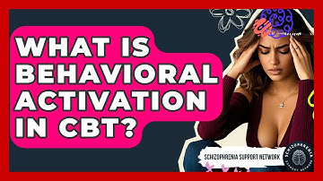 What Is Behavioral Activation In CBT? - Schizophrenia Support Network