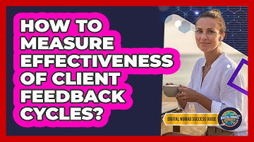 How To Measure Effectiveness Of Client Feedback Cycles?