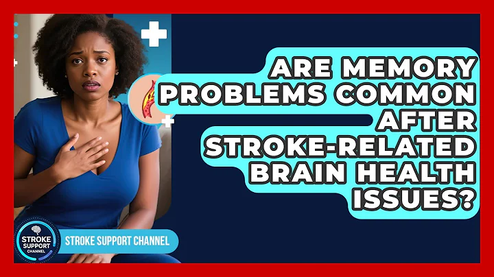 Are Memory Problems Common After Stroke-Related Brain Health Issues? | Stroke Support Channel