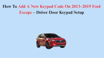 How To Add A New Keypad Code On 2013–2019 Ford Escape – Driver Door Keypad Setup