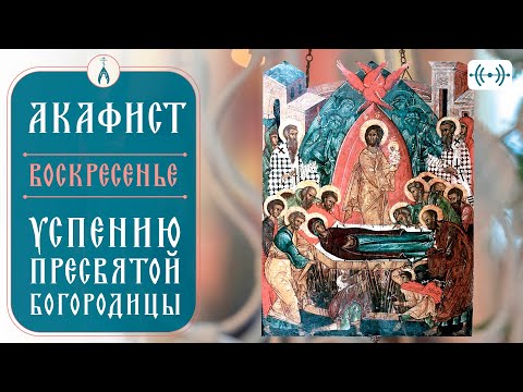 ТРАНСЛЯЦИЯ. Акафист Успению Пресвятой Богородицы. 28 августа (воскресенье) в 17:30