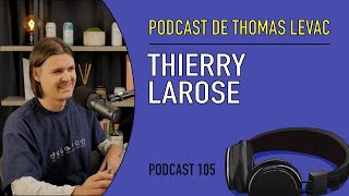 Le Podcast de Thomas Levac - Thierry Larose