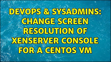 DevOps & SysAdmins: Change screen resolution of Xenserver Console for a CentOS VM (3 Solutions!!)