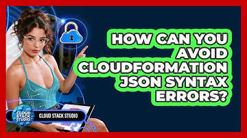 How Can You Avoid CloudFormation JSON Syntax Errors? - Cloud Stack Studio
