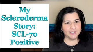 My Scleroderma Story: SCL70 Positive