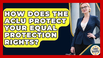 How Does The ACLU Protect Your Equal Protection Rights? - Guide To Your Rights
