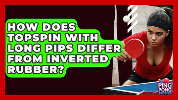 How Does Topspin With Long Pips Differ From Inverted Rubber? - Ping Pong Prodigy