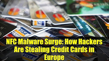 NFC Malware Surge: How Hackers Are Stealing Credit Cards in Europe