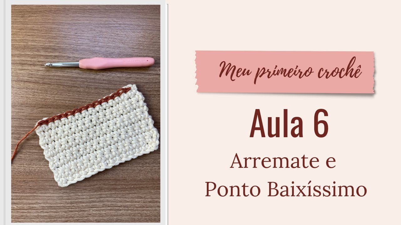 AULA 6 - Arremate e Ponto Baixíssimo - Meu Primeiro Crochê