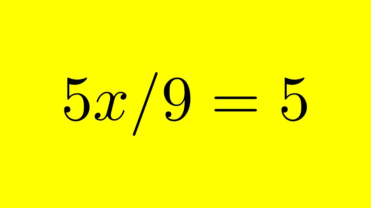 Solving Algebraic Equations: Finding the Value of the Variable in 5x/9 ...