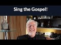 Sing the Gospel!