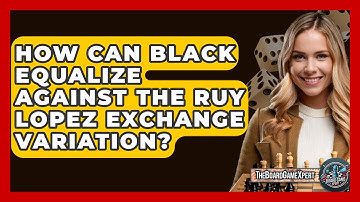 How Can Black Equalize Against The Ruy Lopez Exchange Variation? - The Board Game Xpert