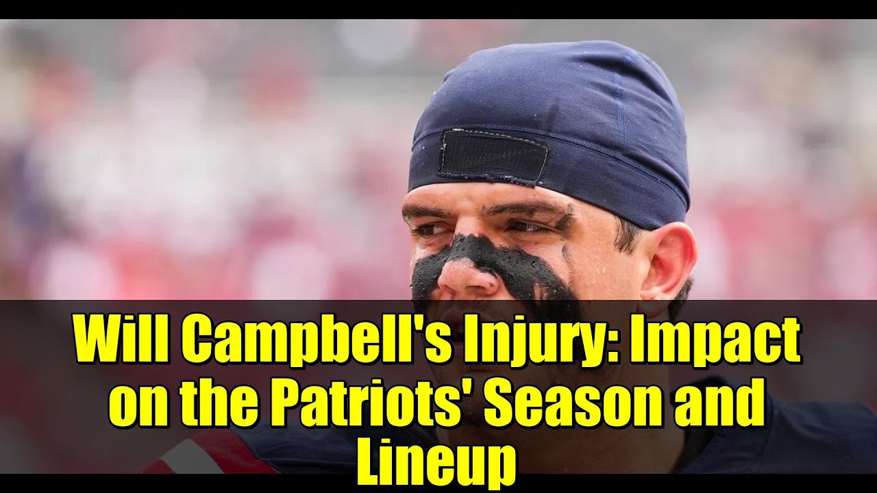 Will Campbell's Injury: Impact on the Patriots' Season and Lineup
