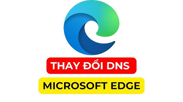 Hướng dẫn thay đổi DNS của Microsoft Edge