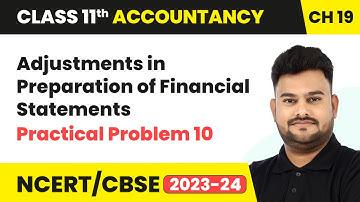Adjustments in Preparation of Financial Statements & Practical Problem 10 |Class 11 Accountancy Ch19
