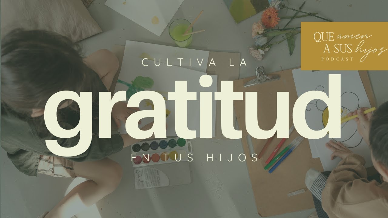 Cultiva la gratitud en tus hijos | Que amen a sus hijos Podcast