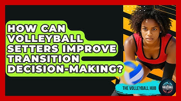 How Can Volleyball Setters Improve Transition Decision-making? - The Volleyball Hub