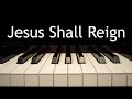 Jesus Shall Reign (Getty arrangement) - piano instrumental cover with lyrics