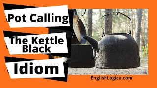 Pot Calling The Kettle Black  Idiom  Idioms In English  Business English U0026 Everyday Vocabulary