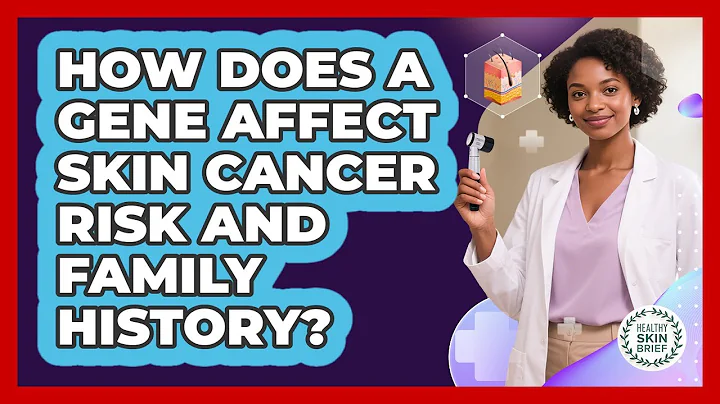 How Does A Gene Affect Skin Cancer Risk And Family History? - Healthy Skin Brief