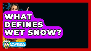 What Defines Wet Snow? - Weather Watchdog