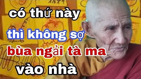 SƯ ÔNG CHỈ CÁCH KHÔNG CHO BÙA NGẢI TÀ MA VÀO NHÀ ĐỂ HẠI MÌNH.