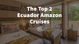 The Top 2 Ecuador Amazon Cruises